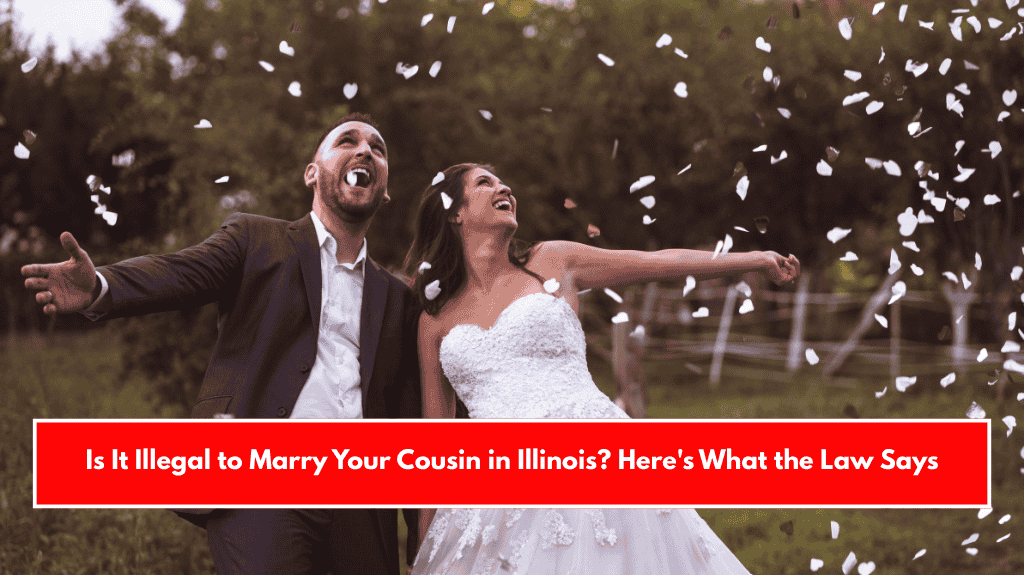 Is It Illegal to Marry Your Cousin in Illinois? Here's What the Law Says