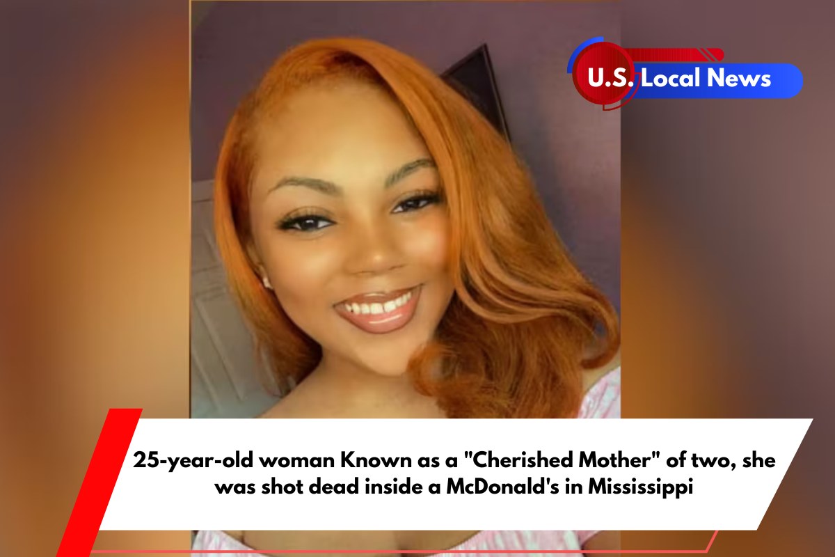 25-year-old woman Known as a Cherished Mother of two, she was shot dead inside a McDonald's in Mississippi