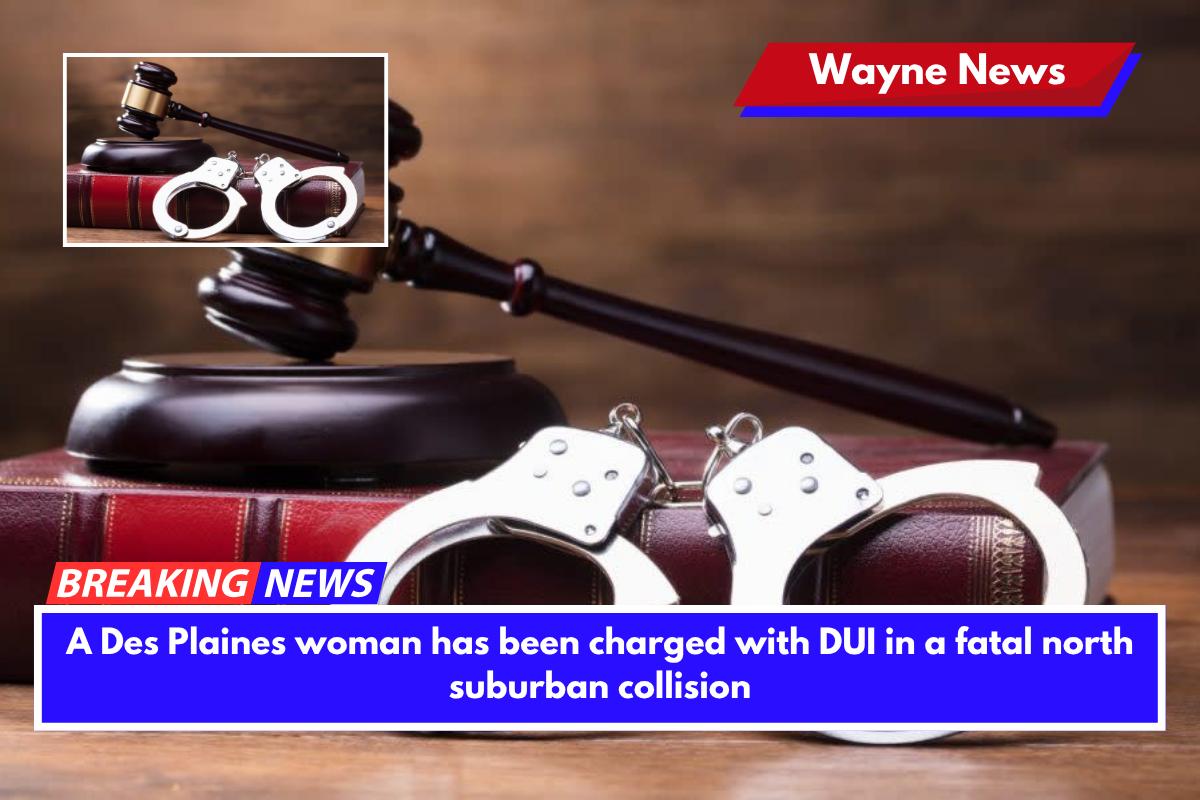 A Des Plaines woman has been charged with DUI in a fatal north suburban collision