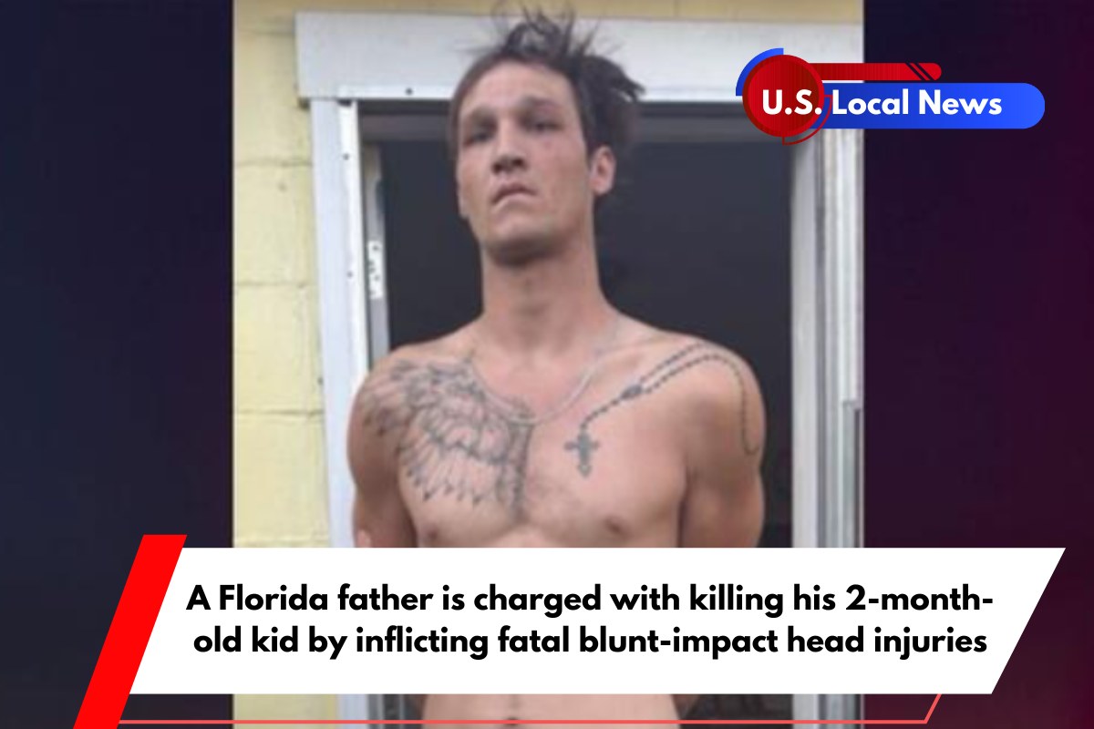 A Florida father is charged with killing his 2-month-old kid by inflicting fatal blunt-impact head injuries