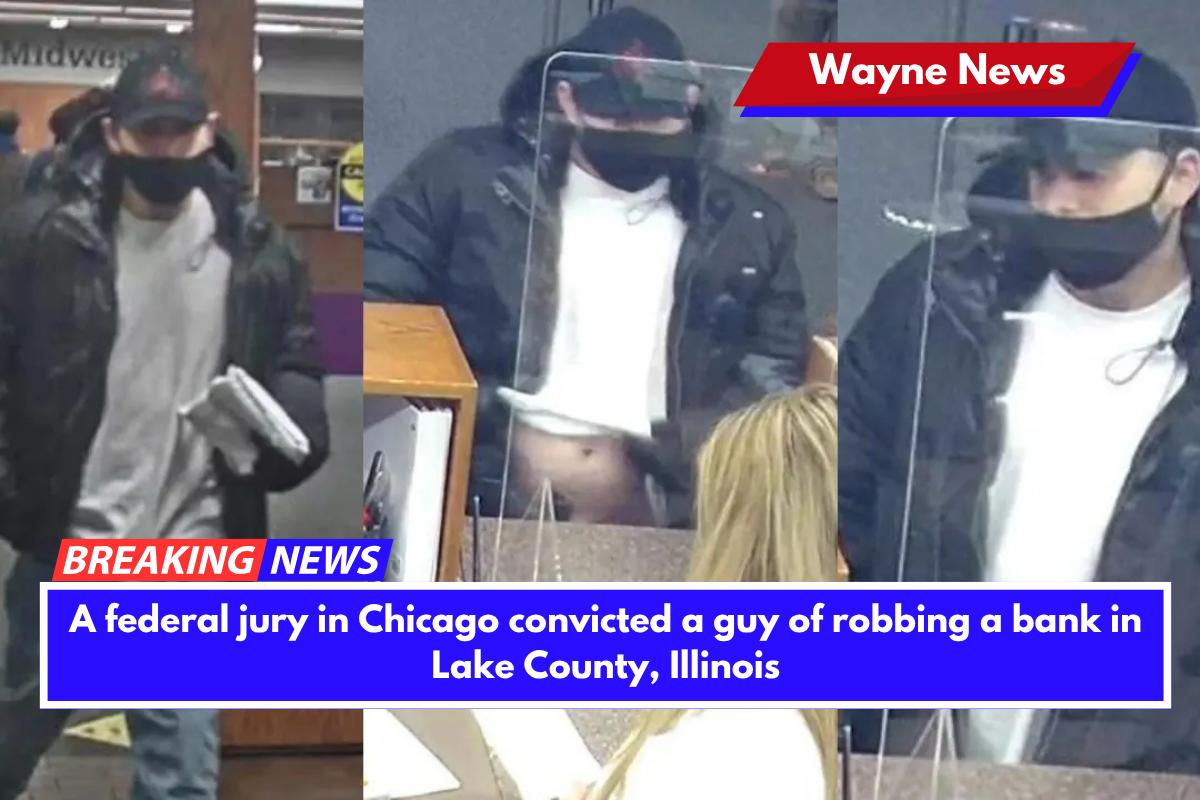A federal jury in Chicago convicted a guy of robbing a bank in Lake County, Illinois