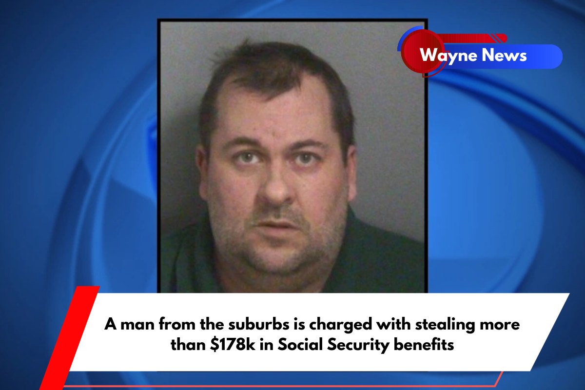 A man from the suburbs is charged with stealing more than $178k in Social Security benefits