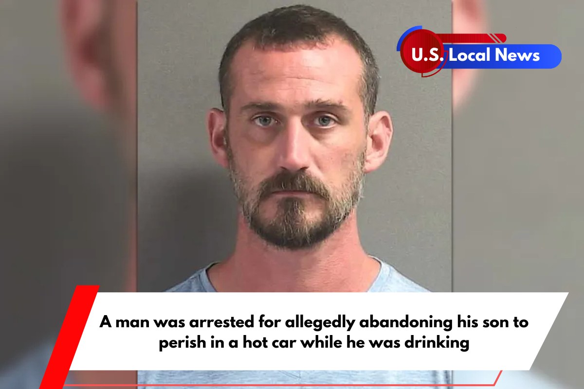 A man was arrested for allegedly abandoning his son to perish in a hot car while he was drinking