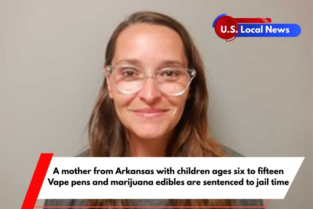 A mother from Arkansas with children ages six to fifteen Vape pens and marijuana edibles are sentenced to jail time