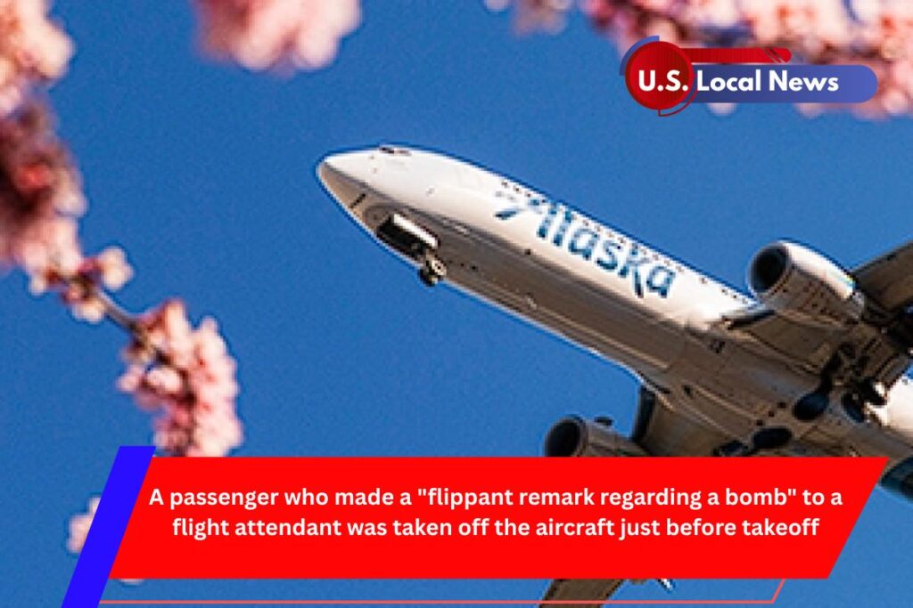 A passenger who made a flippant remark regarding a bomb to a flight attendant was taken off the aircraft just before takeoff