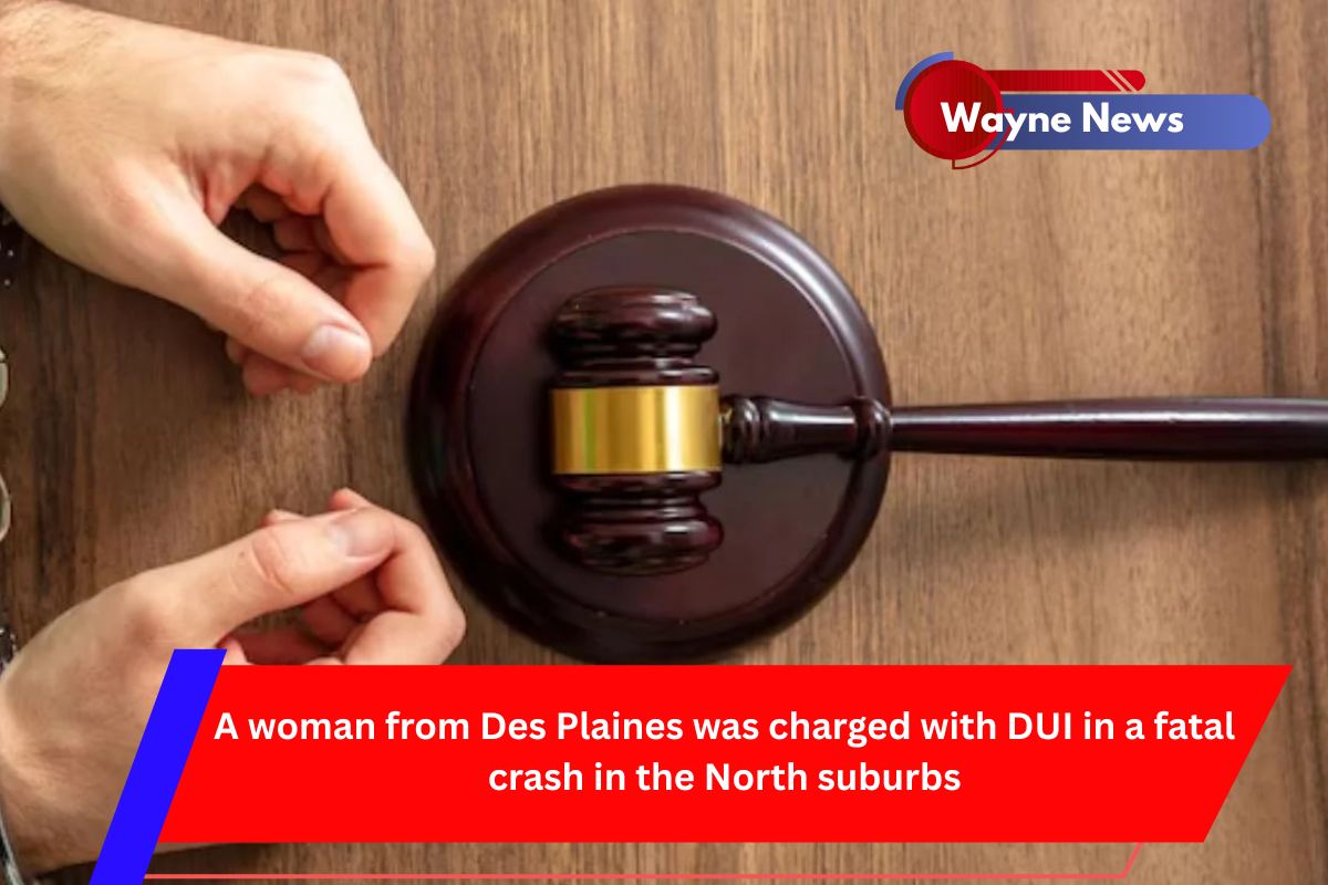 A woman from Des Plaines was charged with DUI in a fatal crash in the North suburbs