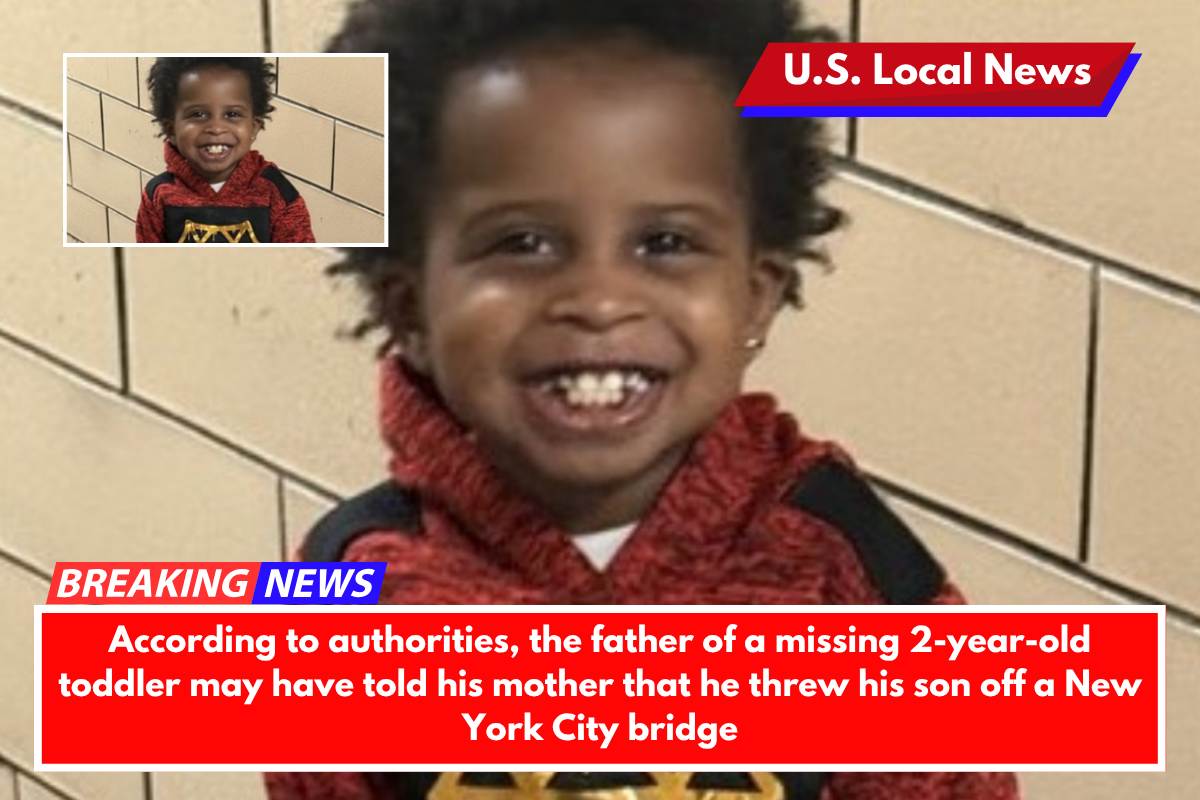 According to authorities, the father of a missing 2-year-old toddler may have told his mother that he threw his son off a New York City bridge