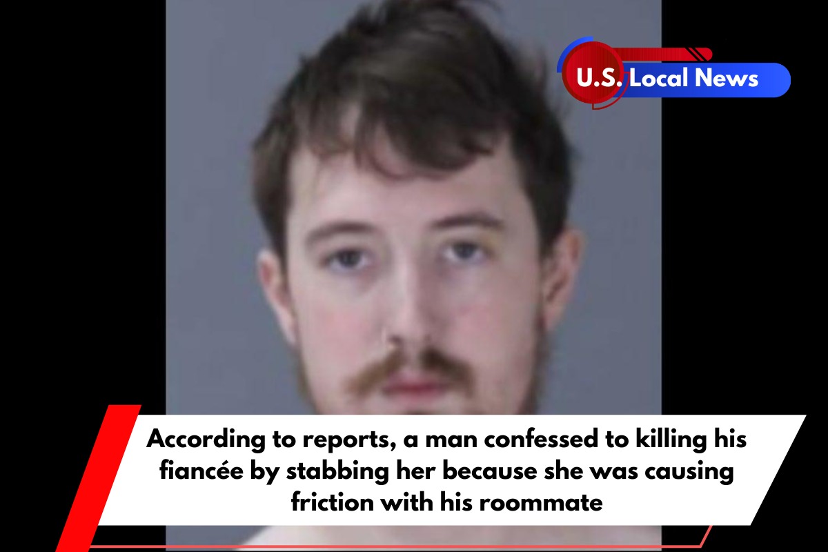 According to reports, a man confessed to killing his fiancée by stabbing her because she was causing friction with his roommate
