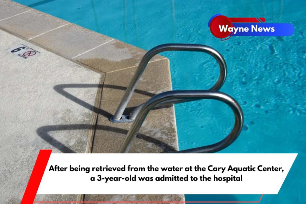 After being retrieved from the water at the Cary Aquatic Center, a 3-year-old was admitted to the hospital