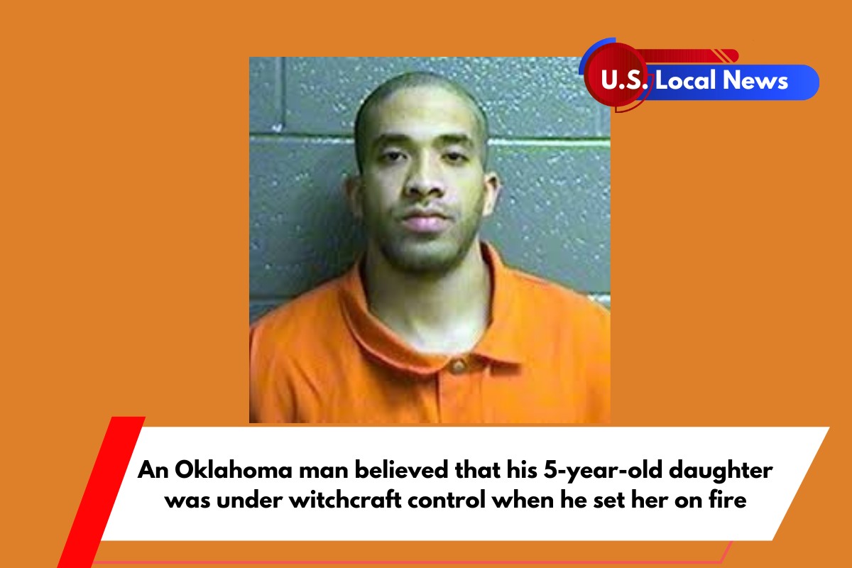 An Oklahoma man believed that his 5-year-old daughter was under witchcraft control when he set her on fire