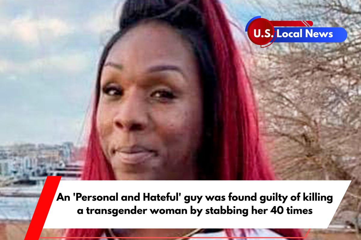 An 'Personal and Hateful' guy was found guilty of killing a transgender woman by stabbing her 40 times
