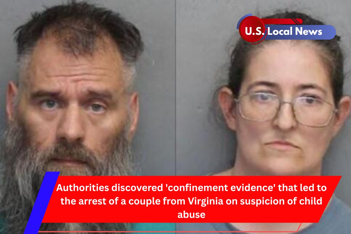 Authorities discovered 'confinement evidence' that led to the arrest of a couple from Virginia on suspicion of child abuse