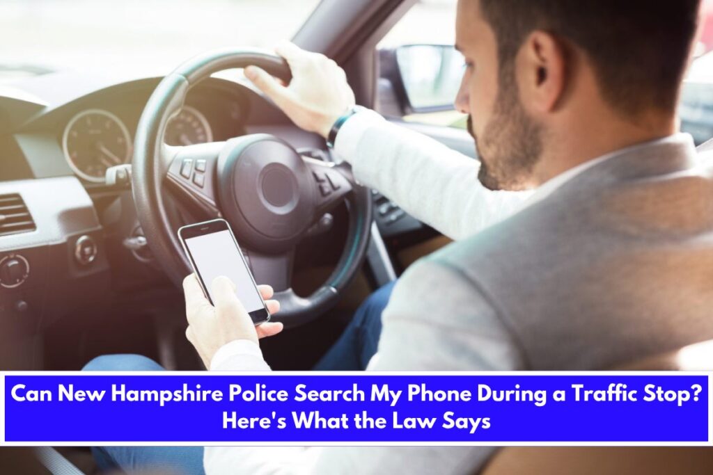 Can New Hampshire Police Search My Phone During a Traffic Stop Here's What the Law Says