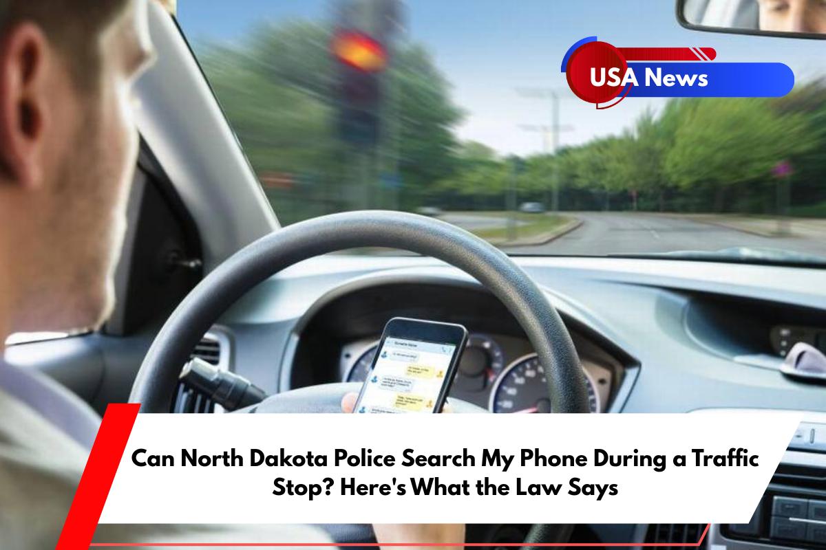 Can North Dakota Police Search My Phone During a Traffic Stop Here's What the Law Says