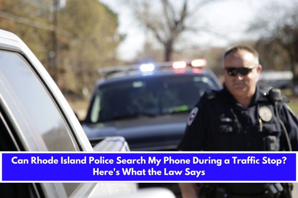 Can Rhode Island Police Search My Phone During a Traffic Stop Here's What the Law Says
