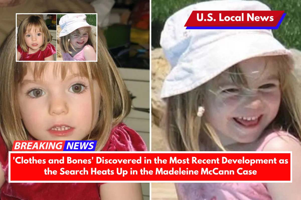 'Clothes and Bones' Discovered in the Most Recent Development as the Search Heats Up in the Madeleine McCann Case