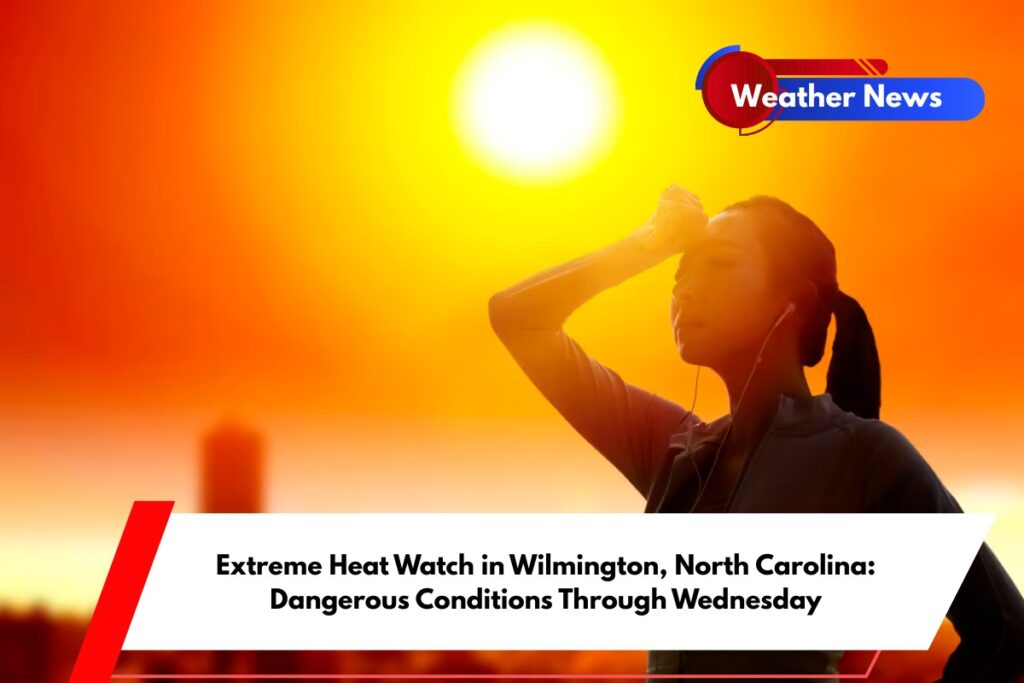 Extreme Heat Watch in Wilmington, North Carolina Dangerous Conditions Through Wednesday