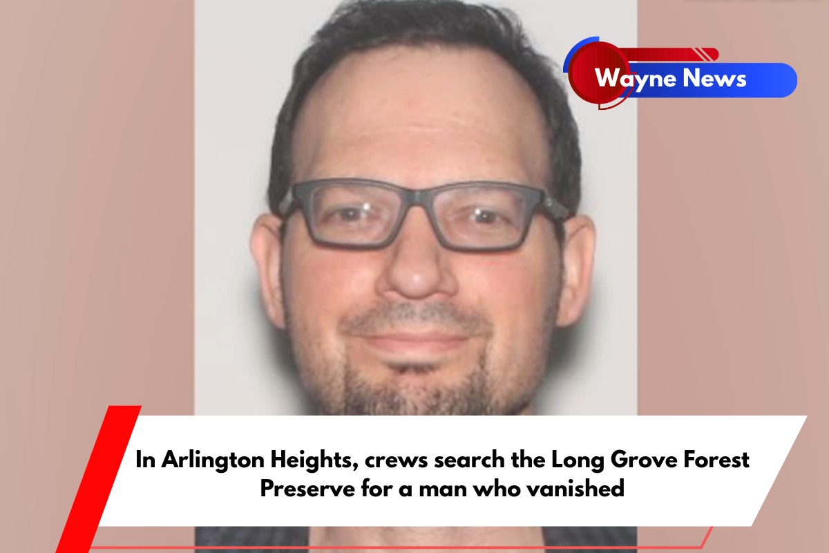 In Arlington Heights, crews search the Long Grove Forest Preserve for a man who vanished