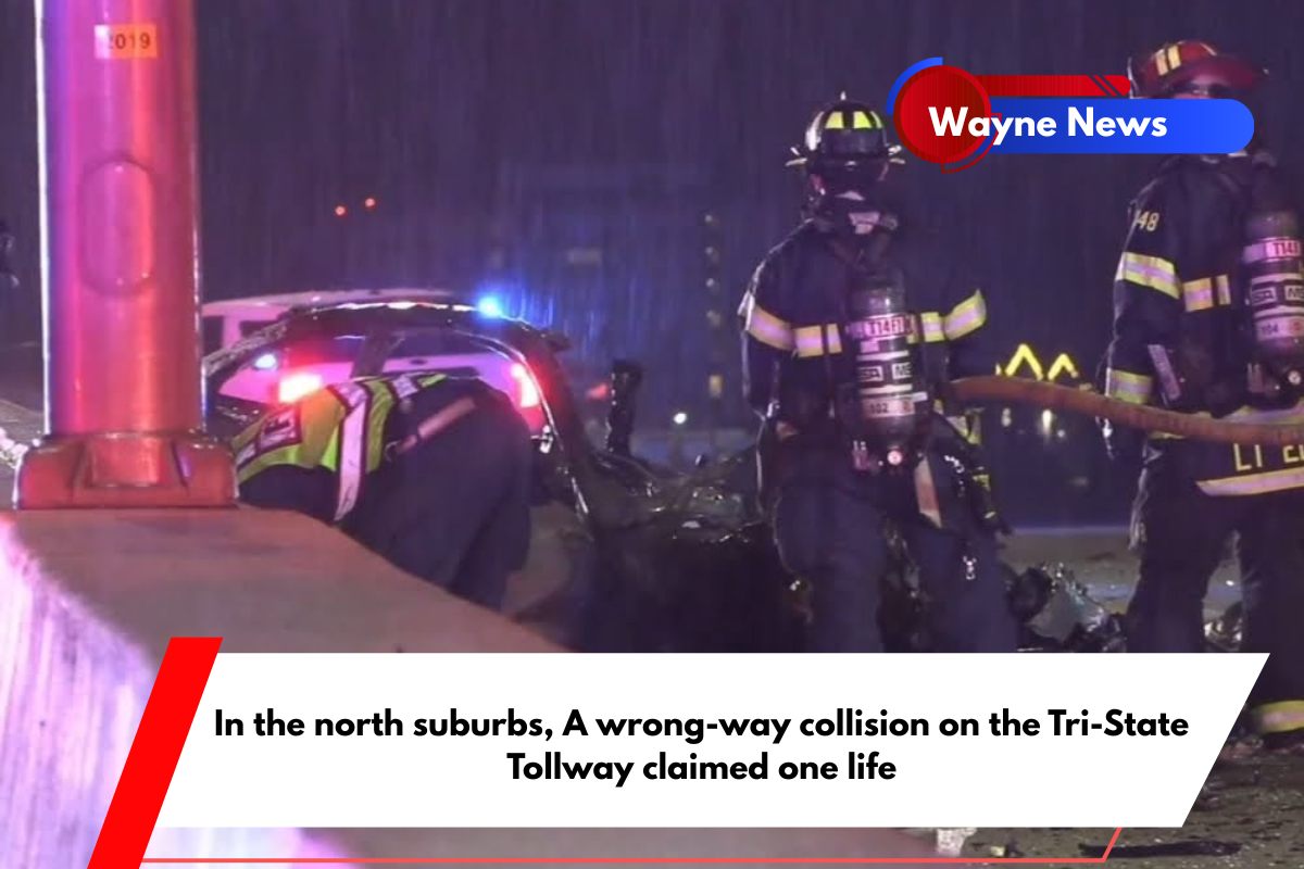 In the north suburbs, A wrong-way collision on the Tri-State Tollway claimed one life