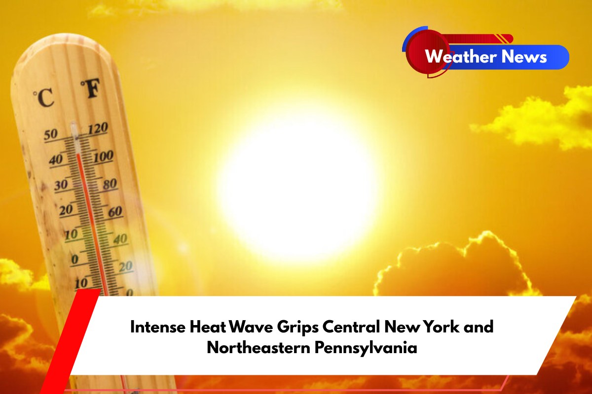 Intense Heat Wave Grips Central New York and Northeastern Pennsylvania