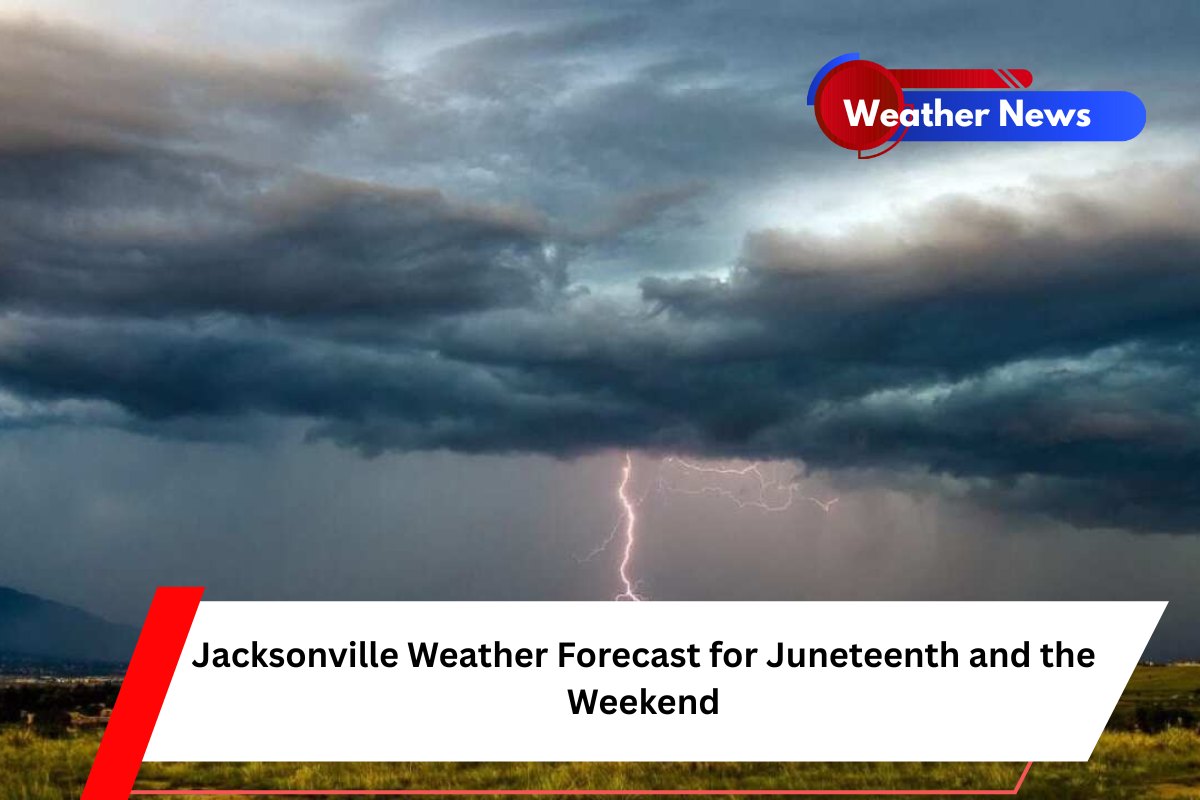 Jacksonville Weather Forecast for Juneteenth and the Weekend