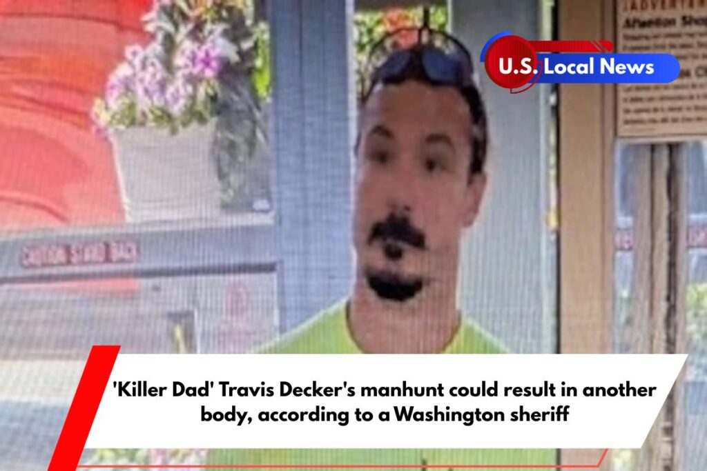 'Killer Dad' Travis Decker's manhunt could result in another body, according to a Washington sheriff