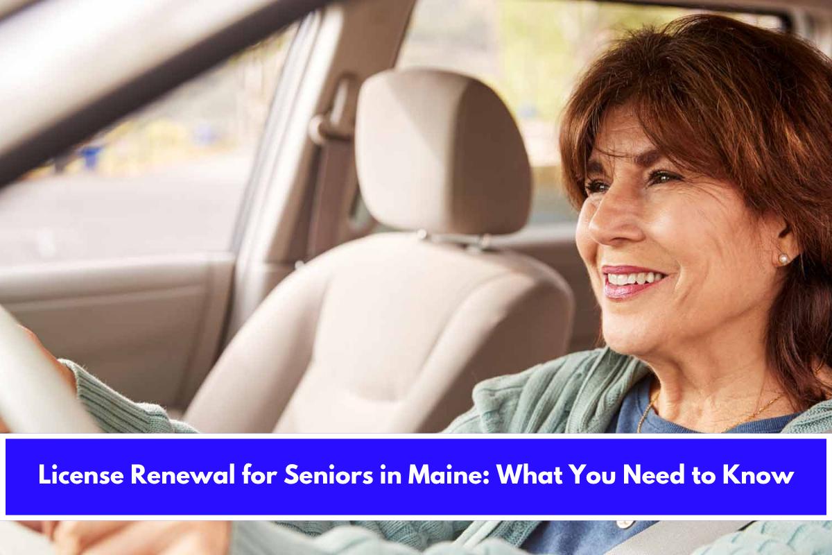 License Renewal for Seniors in Maine What You Need to Know