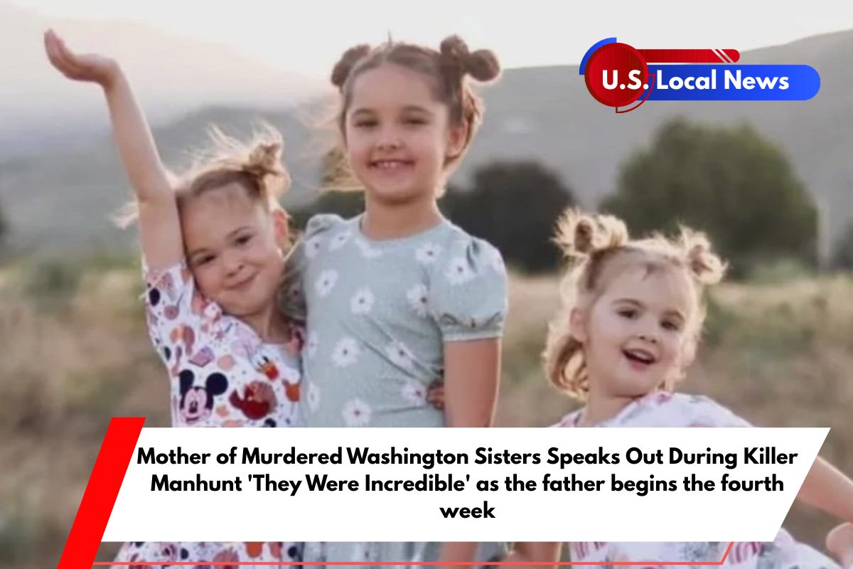 Mother of Murdered Washington Sisters Speaks Out During Killer Manhunt 'They Were Incredible' as the father begins the fourth week