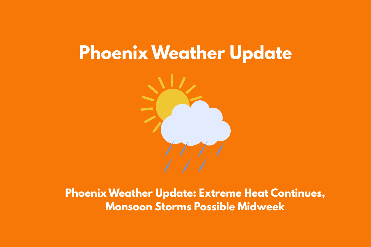 Phoenix Weather Update Extreme Heat Continues, Monsoon Storms Possible Midweek