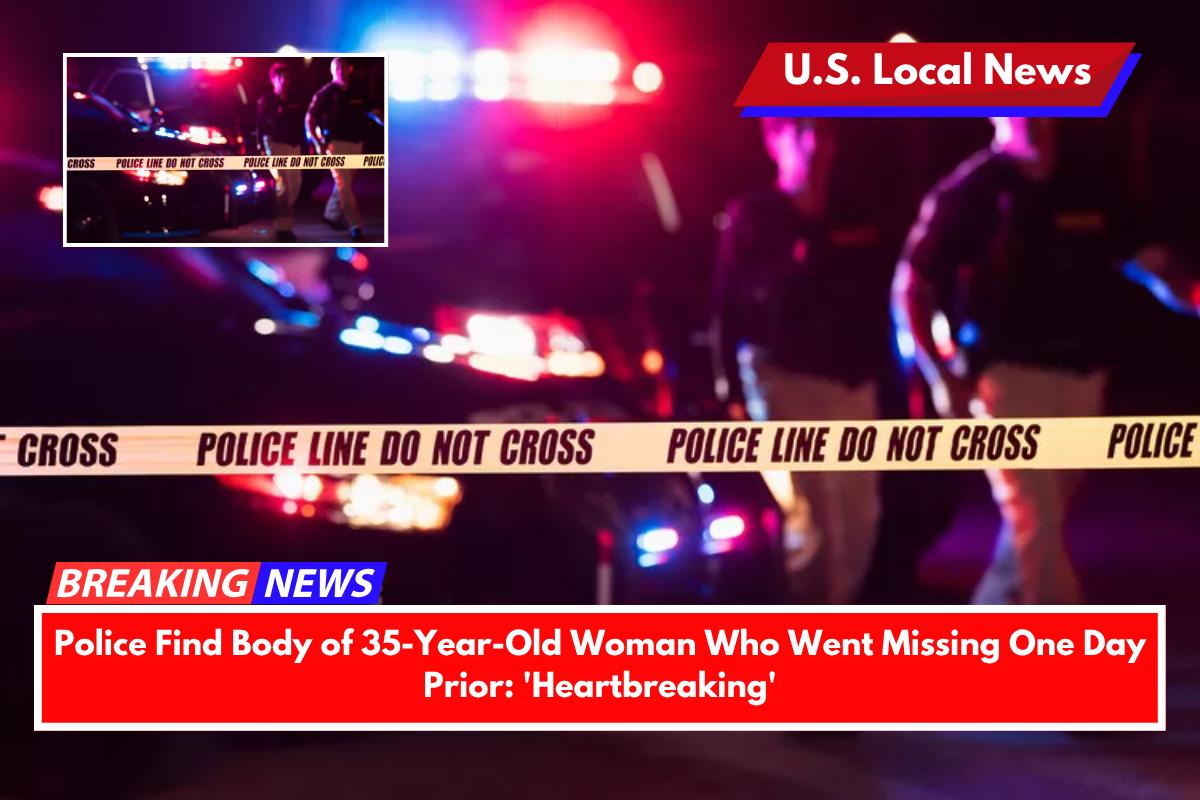 Police Find Body of 35-Year-Old Woman Who Went Missing One Day Prior 'Heartbreaking'