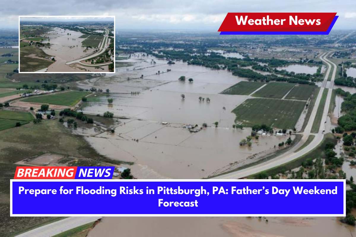 Prepare for Flooding Risks in Pittsburgh, PA Father’s Day Weekend Forecast