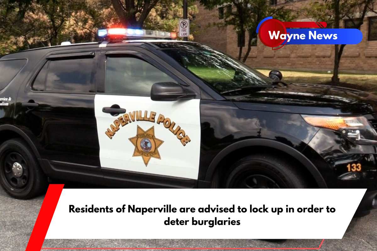 Residents of Naperville are advised to lock up in order to deter burglaries
