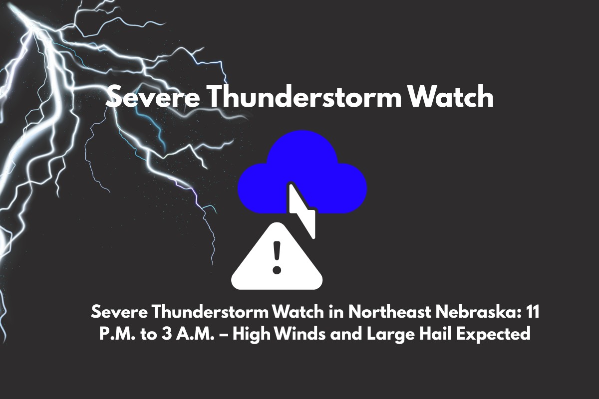 Severe Thunderstorm Watch in Northeast Nebraska 11 P.M. to 3 A.M. – High Winds and Large Hail Expected