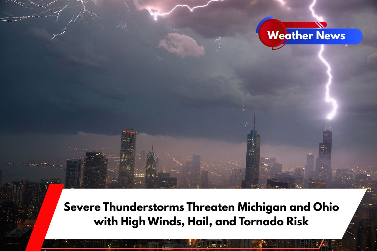 Severe Thunderstorms Threaten Michigan and Ohio with High Winds, Hail, and Tornado Risk