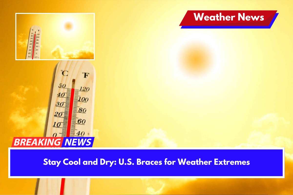 Stay Cool and Dry U.S. Braces for Weather Extremes