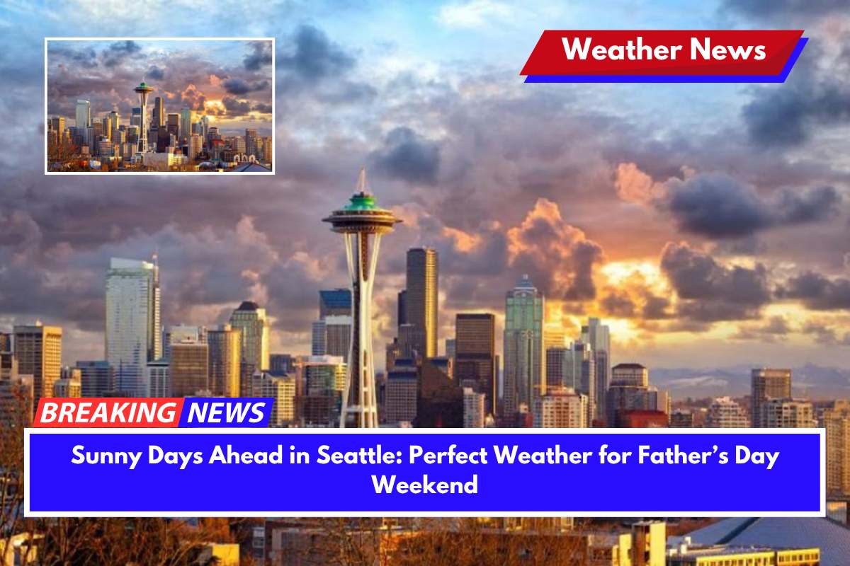 Sunny Days Ahead in Seattle Perfect Weather for Father’s Day Weekend