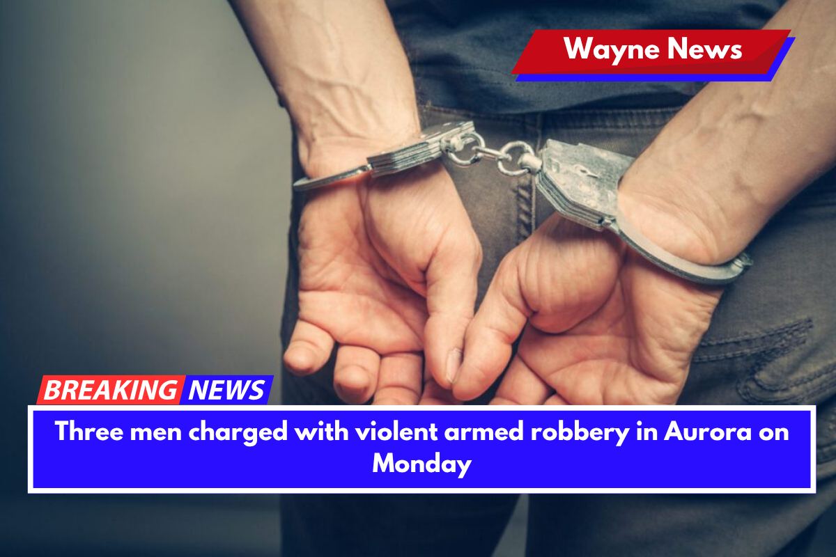 Three men charged with violent armed robbery in Aurora on Monday