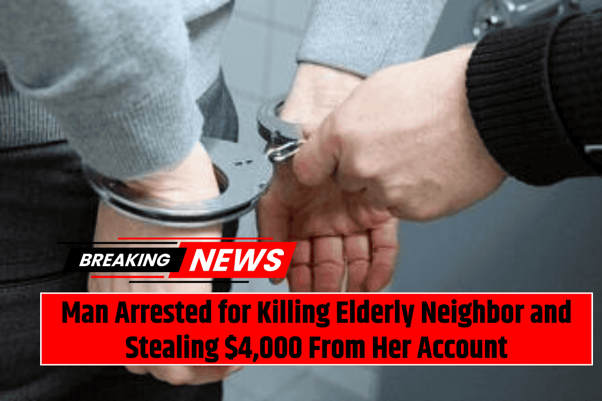 Man Arrested for Killing Elderly Neighbor and Stealing $4,000 From Her Account