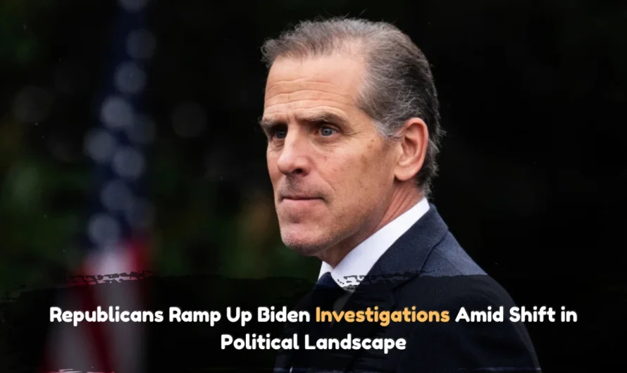 Republicans Ramp Up Biden Investigations Amid Shift in Political Landscape