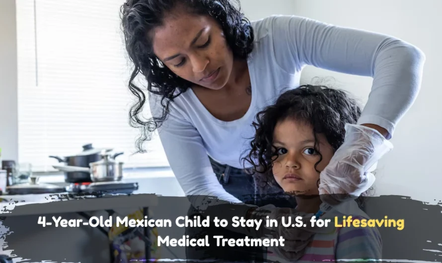 4-Year-Old Mexican Child to Stay in U.S. for Lifesaving Medical Treatment