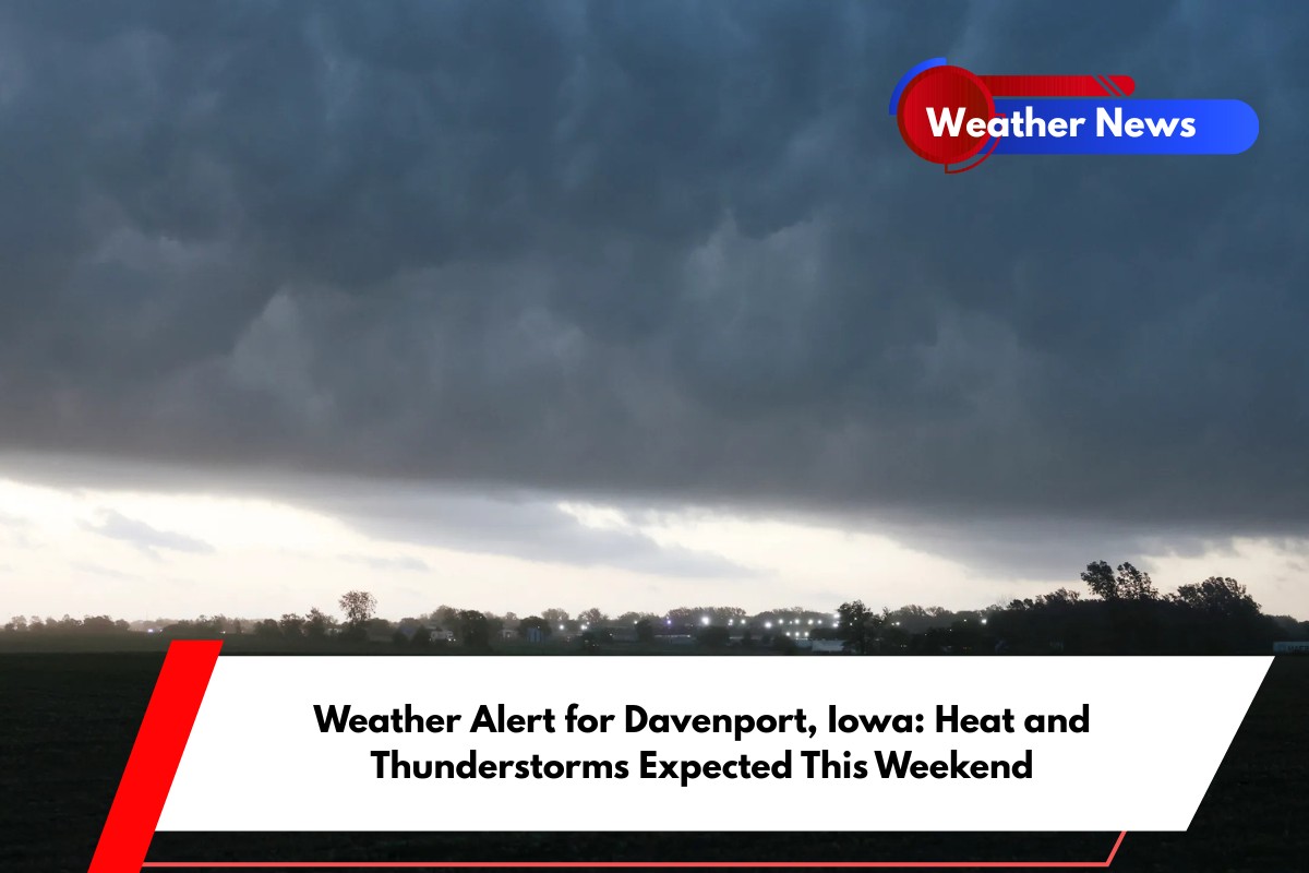 Weather Alert for Davenport, Iowa Heat and Thunderstorms Expected This Weekend