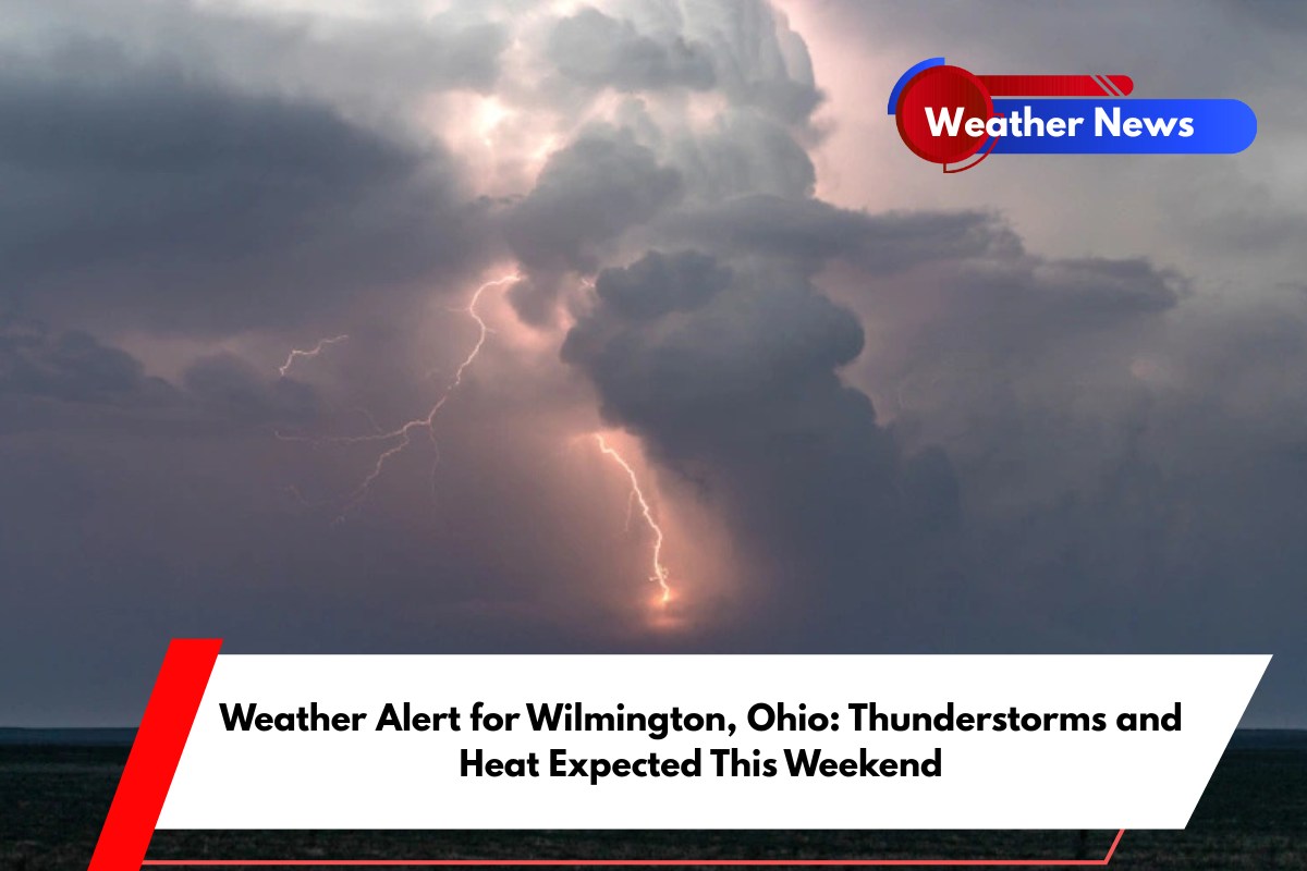 Weather Alert for Wilmington, Ohio Thunderstorms and Heat Expected This Weekend
