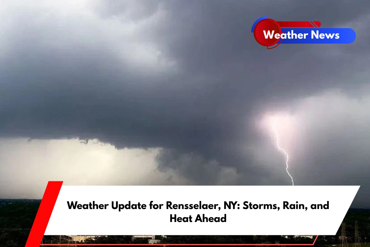 Weather Update for Rensselaer, NY Storms, Rain, and Heat Ahead