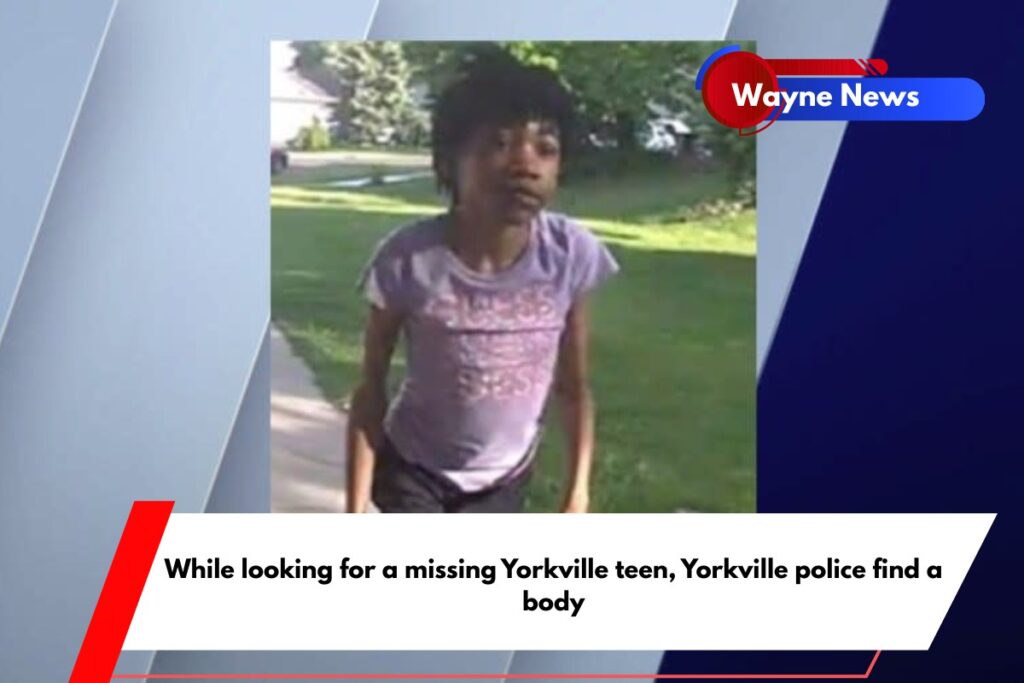 While looking for a missing Yorkville teen, Yorkville police find a body