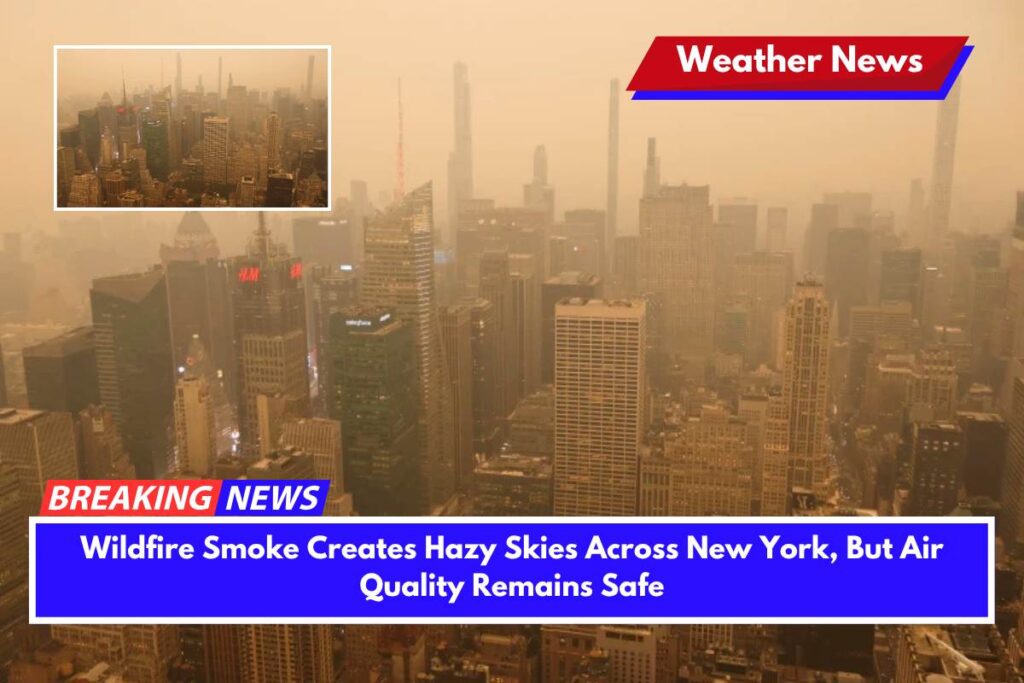Wildfire Smoke Creates Hazy Skies Across New York, But Air Quality Remains Safe