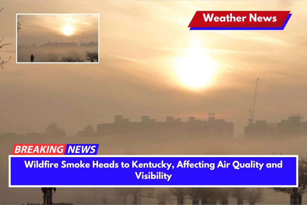 Wildfire Smoke Heads to Kentucky, Affecting Air Quality and Visibility