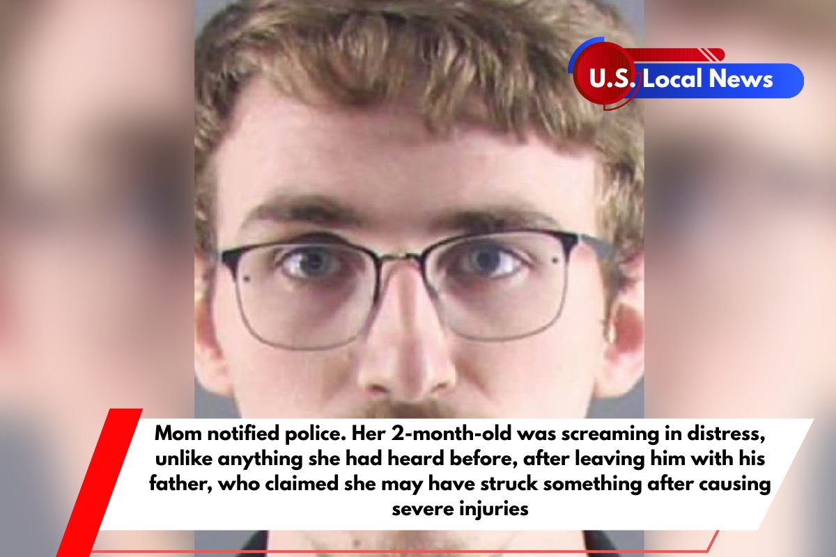 Mom notified police. Her 2-month-old was screaming in distress, unlike anything she had heard before, after leaving him with his father, who claimed she may have struck something after causing severe injuries