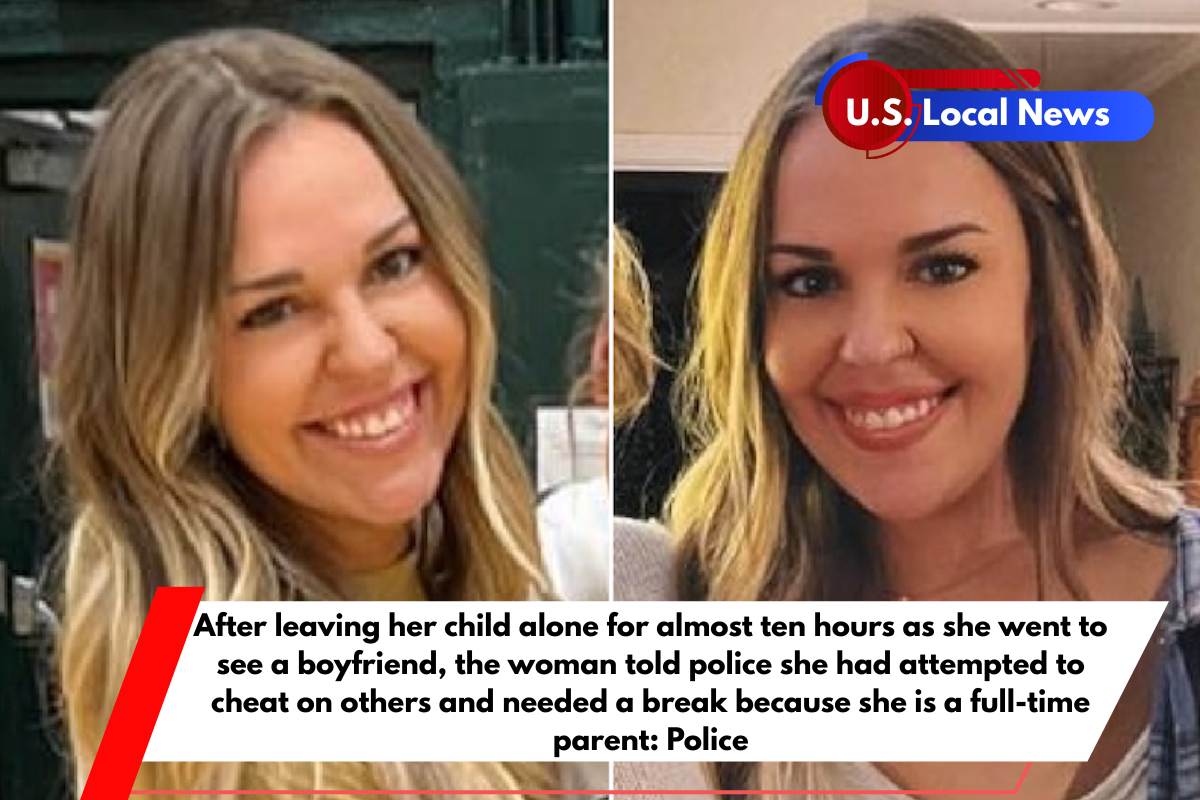 After leaving her child alone for almost ten hours as she went to see a boyfriend, the woman told police she had attempted to cheat on others and needed a break because she is a full-time parent Police