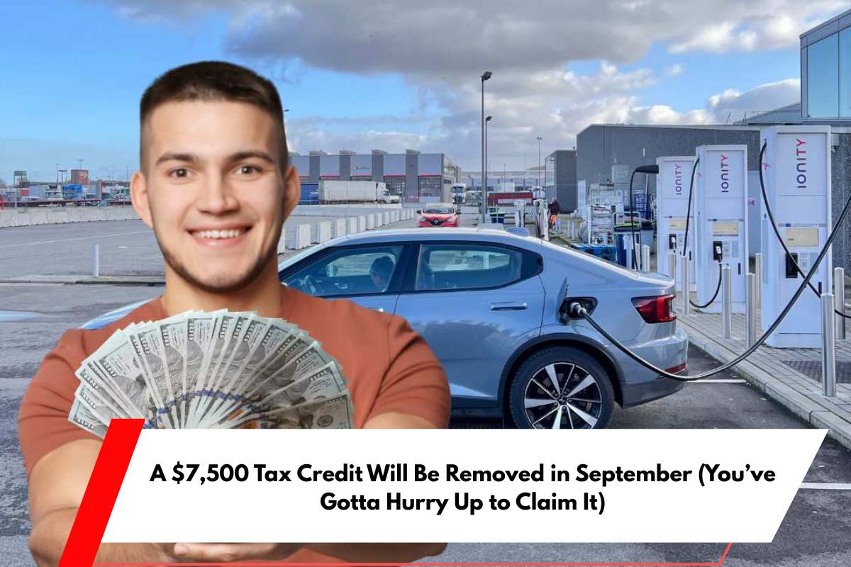 A $7,500 Tax Credit Will Be Removed in September (You’ve Gotta Hurry Up to Claim It)