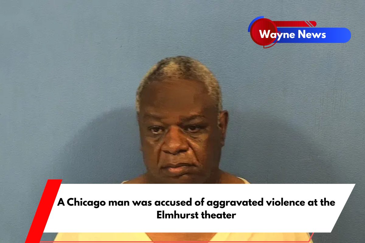 A Chicago man was accused of aggravated violence at the Elmhurst theater